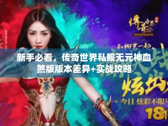 新手必看,传奇世界私服无元神血煞版版本差异+实战攻略 新手必看,传奇世界私服无元神血煞版版本差异+实战攻略