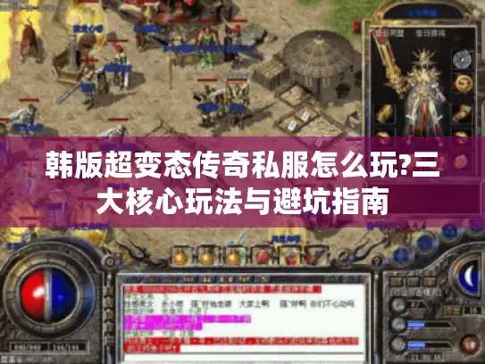 韩版超变态传奇私服怎么玩?三大核心玩法与避坑指南
