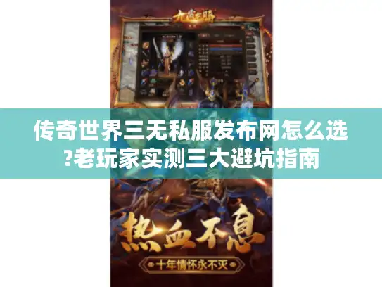 传奇世界三无私服发布网怎么选?老玩家实测三大避坑指南