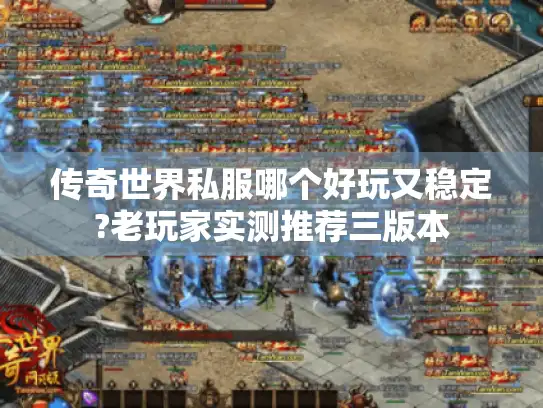 传奇世界私服哪个好玩又稳定?老玩家实测推荐三版本