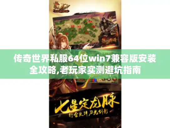 传奇世界私服64位win7兼容版安装全攻略,老玩家实测避坑指南