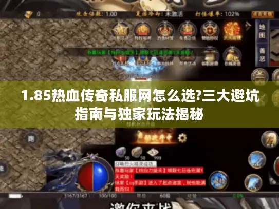 1.85热血传奇私服网怎么选?三大避坑指南与独家玩法揭秘 1.85热血传奇私服网怎么选?三大避坑指南与独家玩法揭秘