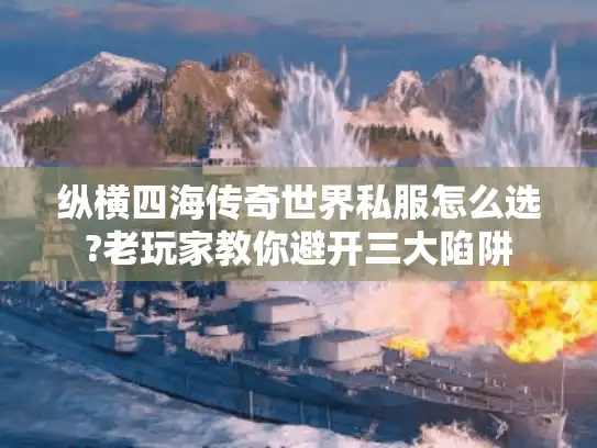 纵横四海传奇世界私服怎么选?老玩家教你避开三大陷阱 纵横四海传奇世界私服怎么选?老玩家教你避开三大陷阱