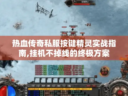 热血传奇私服按键精灵实战指南,挂机不掉线的终极方案