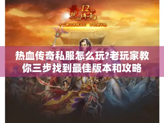 热血传奇私服怎么玩?老玩家教你三步找到最佳版本和攻略