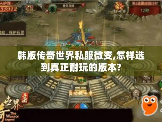 韩版传奇世界私服微变,怎样选到真正耐玩的版本?