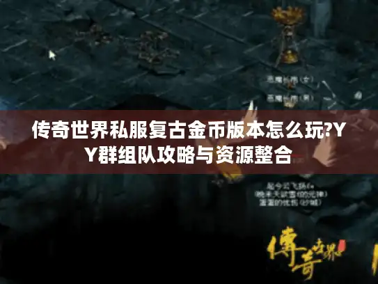 传奇世界私服复古金币版本怎么玩?YY群组队攻略与资源整合
