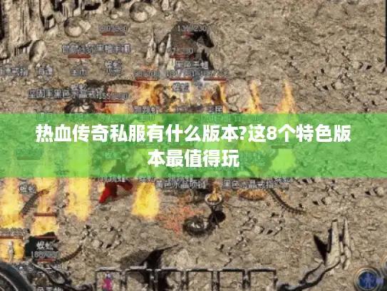 热血传奇私服有什么版本?这8个特色版本最值得玩 热血传奇私服有什么版本?这8个特色版本最值得玩
