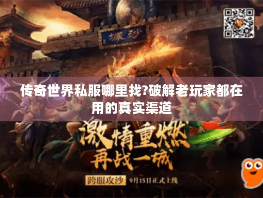传奇世界私服哪里找?破解老玩家都在用的真实渠道 传奇世界私服哪里找?破解老玩家都在用的真实渠道