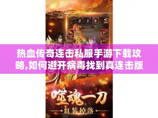 热血传奇连击私服手游下载攻略,如何避开病毒找到真连击版本?