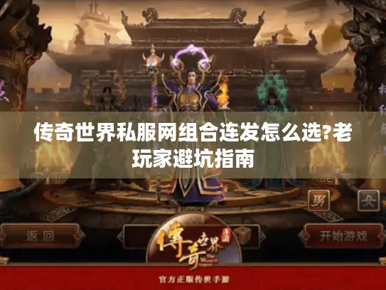 传奇世界私服网组合连发怎么选?老玩家避坑指南