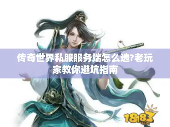 传奇世界私服服务端怎么选?老玩家教你避坑指南 传奇世界私服服务端怎么选?老玩家教你避坑指南