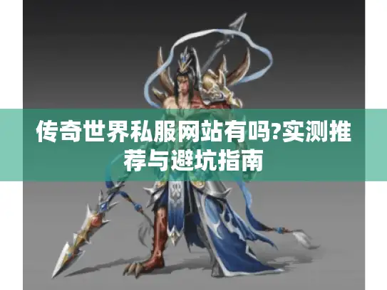 传奇世界私服网站有吗?实测推荐与避坑指南