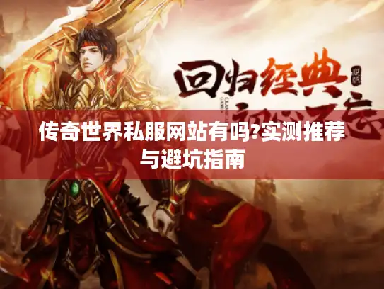 传奇世界私服网站有吗?实测推荐与避坑指南