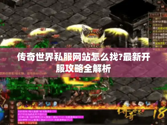 传奇世界私服网站怎么找?最新开服攻略全解析 传奇世界私服网站怎么找?最新开服攻略全解析