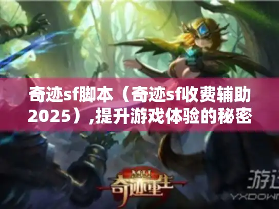 奇迹sf脚本(奇迹sf收费辅助2025),提升游戏体验的秘密武器? 奇迹sf脚本(奇迹sf收费辅助2025),提升游戏体验的秘密武器?