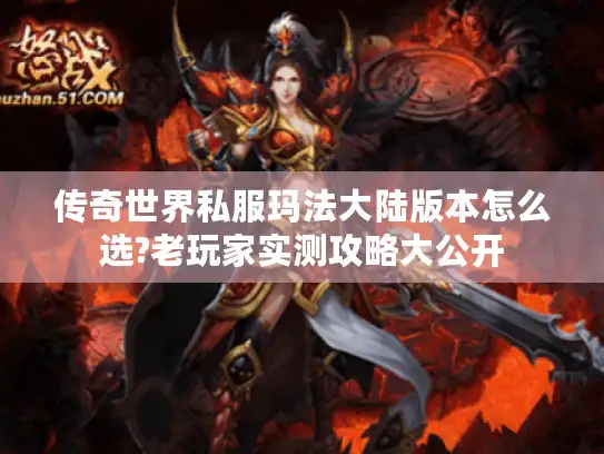 传奇世界私服玛法大陆版本怎么选?老玩家实测攻略大公开