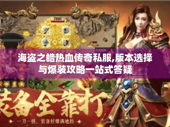 海盗之皓热血传奇私服,版本选择与爆装攻略一站式答疑 海盗之皓热血传奇私服,版本选择与爆装攻略一站式答疑