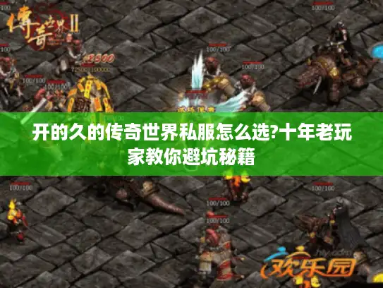 开的久的传奇世界私服怎么选?十年老玩家教你避坑秘籍