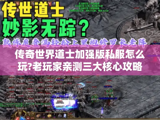传奇世界道士加强版私服怎么玩?老玩家亲测三大核心攻略 传奇世界道士加强版私服怎么玩?老玩家亲测三大核心攻略