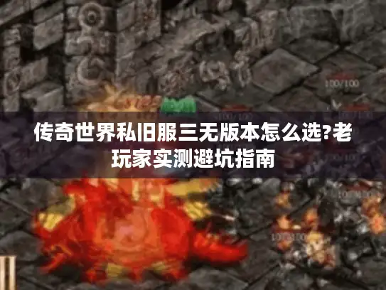 传奇世界私旧服三无版本怎么选?老玩家实测避坑指南 传奇世界私旧服三无版本怎么选?老玩家实测避坑指南