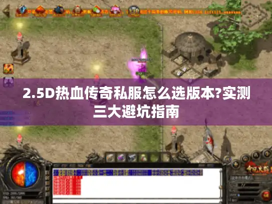 2.5D热血传奇私服怎么选版本?实测三大避坑指南