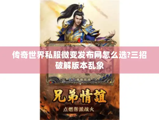 传奇世界私服微变发布网怎么选?三招破解版本乱象