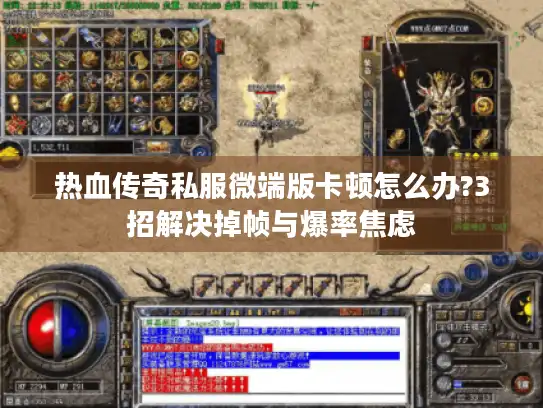 热血传奇私服微端版卡顿怎么办?3招解决掉帧与爆率焦虑