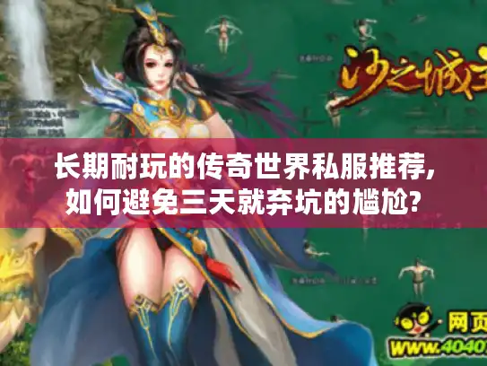 长期耐玩的传奇世界私服推荐,如何避免三天就弃坑的尴尬? 长期耐玩的传奇世界私服推荐,如何避免三天就弃坑的尴尬?