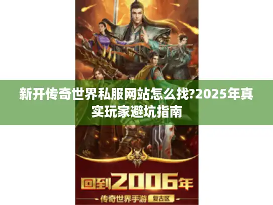 新开传奇世界私服网站怎么找?2025年真实玩家避坑指南