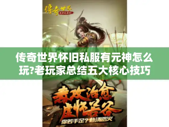 传奇世界怀旧私服有元神怎么玩?老玩家总结五大核心技巧