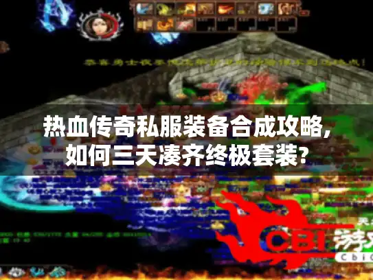 热血传奇私服装备合成攻略,如何三天凑齐终极套装?