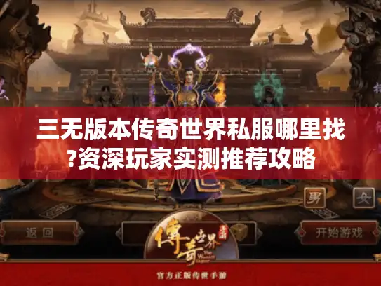 三无版本传奇世界私服哪里找?资深玩家实测推荐攻略