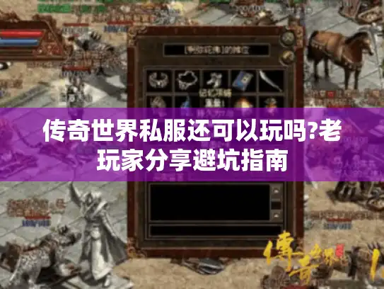 传奇世界私服还可以玩吗?老玩家分享避坑指南