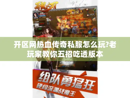 开区网热血传奇私服怎么玩?老玩家教你五招吃透版本