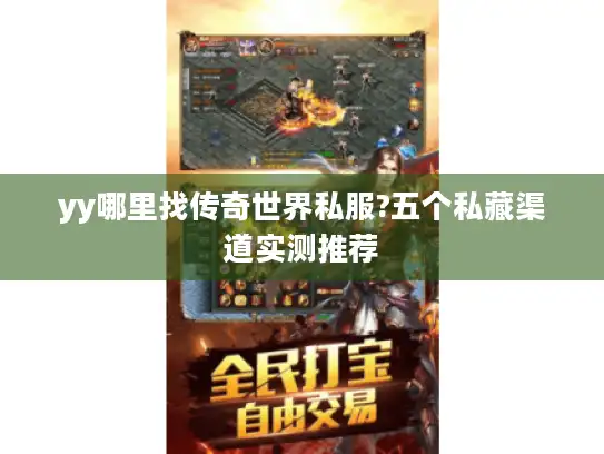 yy哪里找传奇世界私服?五个私藏渠道实测推荐