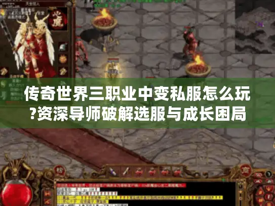 传奇世界三职业中变私服怎么玩?资深导师破解选服与成长困局