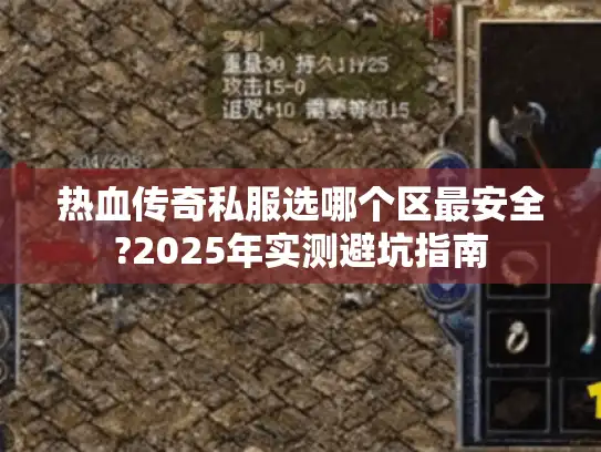 热血传奇私服选哪个区最安全?2025年实测避坑指南