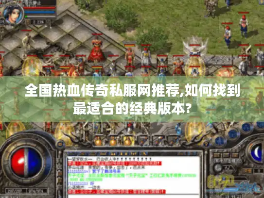 全国热血传奇私服网推荐,如何找到最适合的经典版本?