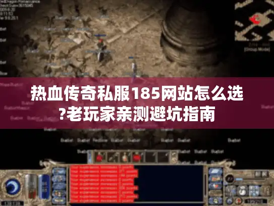 热血传奇私服185网站怎么选?老玩家亲测避坑指南 热血传奇私服185网站怎么选?老玩家亲测避坑指南