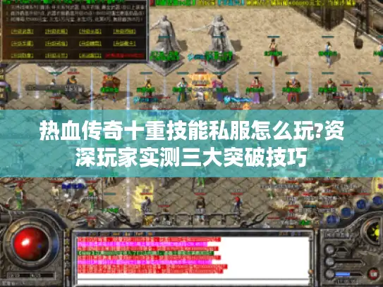 热血传奇十重技能私服怎么玩?资深玩家实测三大突破技巧