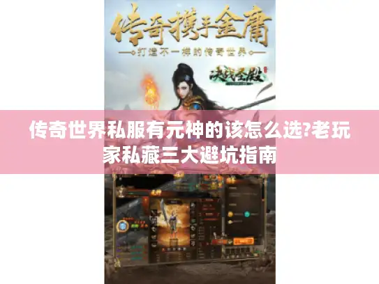 传奇世界私服有元神的该怎么选?老玩家私藏三大避坑指南