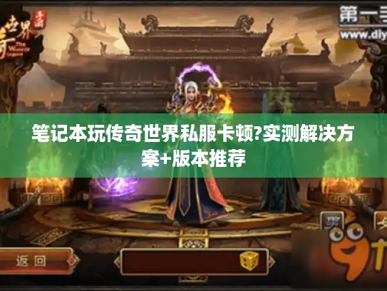 笔记本玩传奇世界私服卡顿?实测解决方案+版本推荐