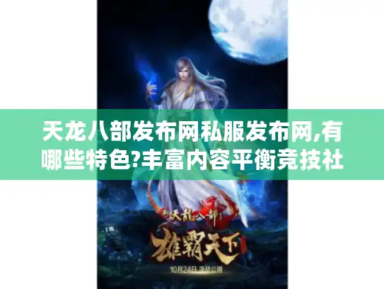 天龙八部发布网私服发布网,有哪些特色?丰富内容平衡竞技社交全揭秘 天龙八部发布网私服发布网,有哪些特色?丰富内容平衡竞技社交全揭秘
