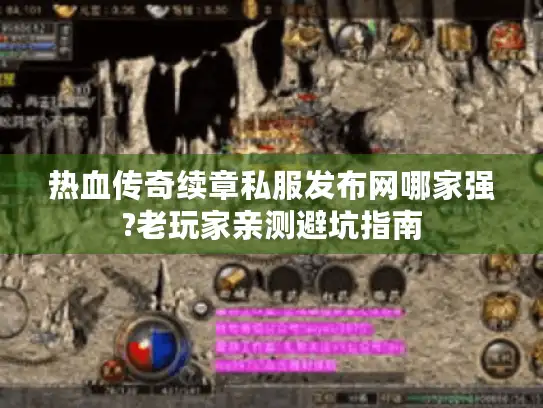 热血传奇续章私服发布网哪家强?老玩家亲测避坑指南