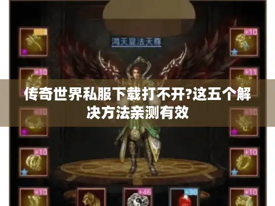 传奇世界私服下载打不开?这五个解决方法亲测有效