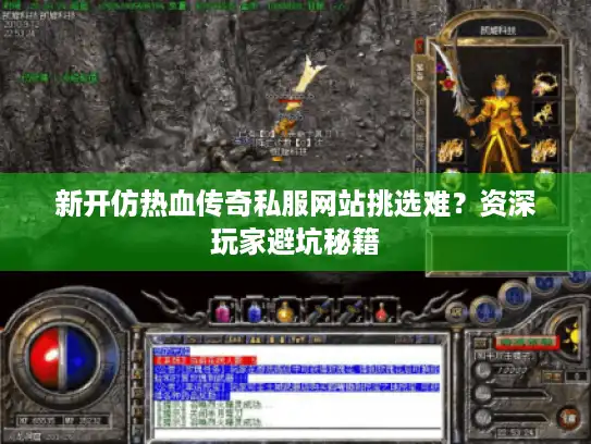 新开仿热血传奇私服网站挑选难？资深玩家避坑秘籍