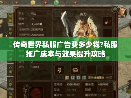 传奇世界私服广告费多少钱?私服推广成本与效果提升攻略 传奇世界私服广告费多少钱?私服推广成本与效果提升攻略