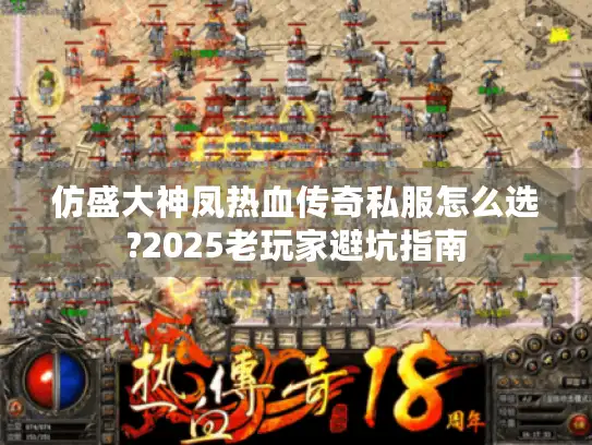 仿盛大神凤热血传奇私服怎么选?2025老玩家避坑指南