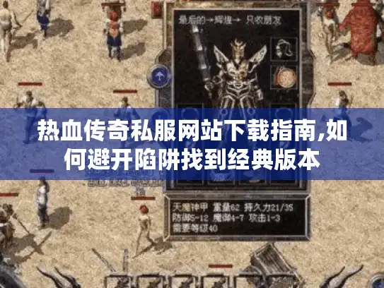 热血传奇私服网站下载指南,如何避开陷阱找到经典版本 热血传奇私服网站下载指南,如何避开陷阱找到经典版本